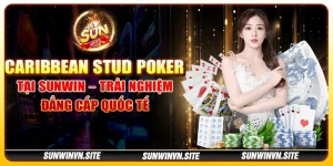 Caribbean Stud Poker tại Sunwin – Trải nghiệm đẳng cấp quốc tế