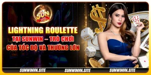 Lightning Roulette tại Sunwin – Trò chơi của tốc độ và thưởng lớn