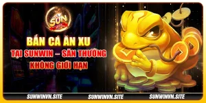 Bắn cá ăn xu tại Sunwin – Săn thưởng không giới hạn