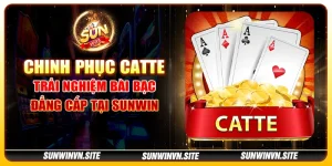 Chinh phục Catte – Trải nghiệm bài bạc đẳng cấp tại Sunwin