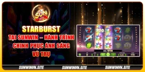 Starburst tại Sunwin – Hành trình chinh phục ánh sáng vũ trụ